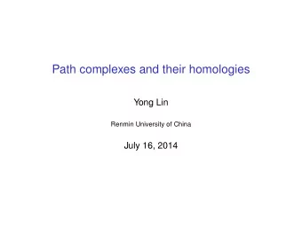 Path complexes and their homologies  Yong Lin  Renmin University of China  July 16, 2014  This is a