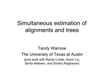 Simultaneous estimation of  alignments and trees  Tandy Warnow  The University of Texas at Austin