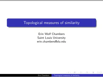 Topological measures of similarity  Erin Wolf Chambers  Saint Louis University
