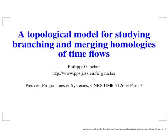 A topological model for studying  branching and merging homologies  of time flows  Philippe Gaucher