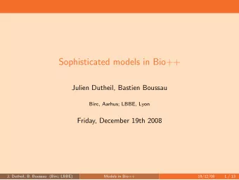 Sophisticated models in Bio++  Julien Dutheil, Bastien Boussau  Birc, Aarhus; LBBE, Lyon  Friday,