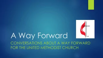 A Way Forward  CONVERSATIONS ABOUT A WAY FORWARD  FOR THE UNITED METHODIST CHURCH  The Mission of