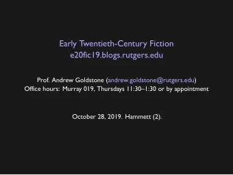 Early Twentieth-Century Fiction  e20fic19.blogs.rutgers.edu  Prof. Andrew Goldstone
