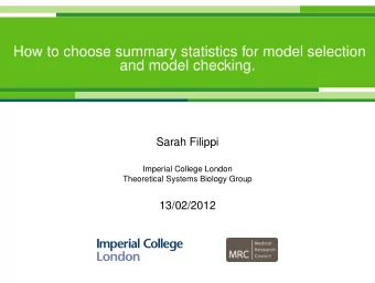How to choose summary statistics for model selection  and model checking.  Sarah Filippi  Imperial