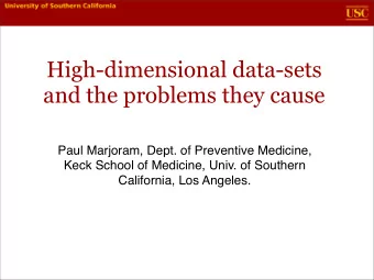 High-dimensional data-sets  and the problems they cause  Paul Marjoram, Dept. of Preventive