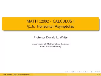 MATH 12002 - CALCULUS I  1.6: Horizontal Asymptotes  Professor Donald L. White  Department of