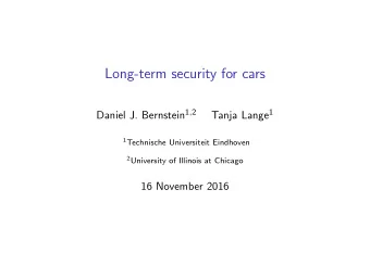 Long-term security for cars Daniel J. Bernstein 1 , 2 Tanja Lange 1 1 Technische Universiteit