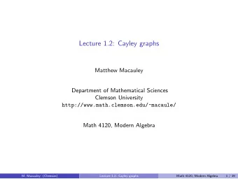 Lecture 1.2: Cayley graphs  Matthew Macauley  Department of Mathematical Sciences  Clemson