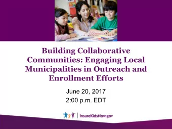 Building Collaborative  Communities: Engaging Local  Municipalities in Outreach and  Enrollment