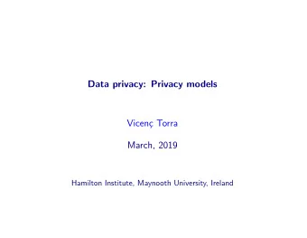 Data privacy: Privacy models  Vicen  c Torra  March, 2019  Hamilton Institute, Maynooth