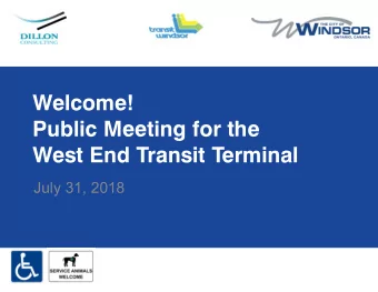 Welcome!  Public Meeting for the  West End Transit Terminal  July 31, 2018  The West End Transit