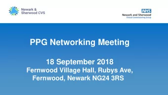 PPG Networking Meeting  18 September 2018  Fernwood Village Hall, Rubys Ave,  Fernwood, Newark