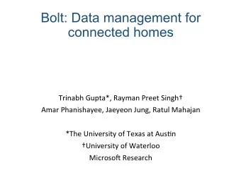 Bolt: Data management for  connected homes  Trinabh  Gupta*,  Rayman  Preet  Singh