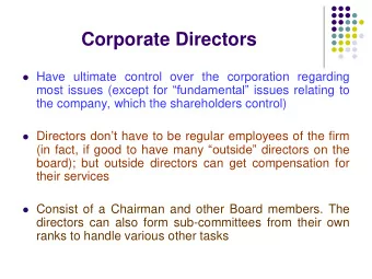 Corporate Directors  Have ultimate control over the corporation regarding most issues (except