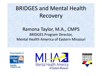 BRIDGES and Mental Health  Recovery  Ramona Taylor, M.A., CMPS  BRIDGES Program Director,  Mental