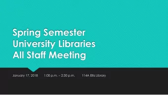 Spring Semester  University Libraries  All Staff Meeting  January 17, 2018 1:00 p.m.  2:30 p.m.