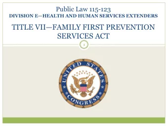 TITLE VII  FAMILY FIRST PREVENTION  SERVICES ACT  1  Opening Comments  2  Anne DeCesaro,