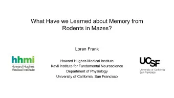 What Have we Learned about Memory from  Rodents in Mazes?  Loren Frank  Howard Hughes Medical