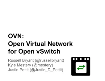 OVN:  Open Virtual Network  for Open vSwitch  Russell Bryant (@russellbryant)  Kyle Mestery
