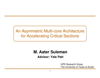 An Asymmetric Multi-core Architecture  for Accelerating Critical Sections  M. Aater Suleman