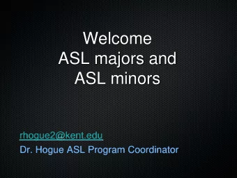 ASL majors and  ASL minors  rhogue2@kent.edu  Dr. Hogue ASL Program Coordinator  3 ASL-related