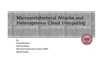 Microarchitectural Attacks and  Heterogenous Cloud Computing  By  Daniel Moghimi  PhD Candidate