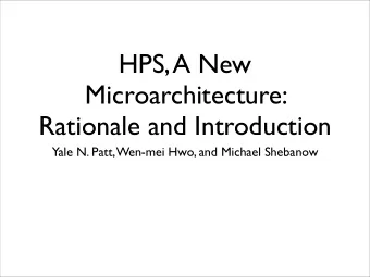 HPS, A New  Microarchitecture:  Rationale and Introduction  Yale N. Patt, Wen-mei Hwo, and Michael
