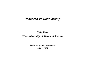 Research vs Scholarship  Yale Patt  The University of Texas at Austin  80-in-2019, UPC, Barcelona
