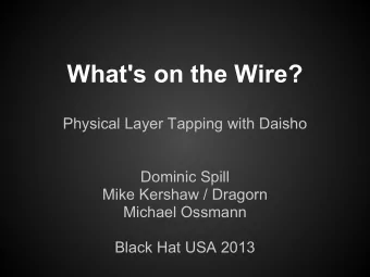 What's on the Wire?  Physical Layer Tapping with Daisho  Dominic Spill  Mike Kershaw / Dragorn