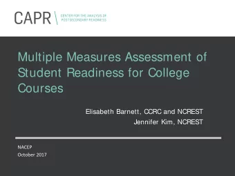 Multiple Measures Assessment of  Student Readiness for College  Courses  Elisabeth Barnett, CCRC