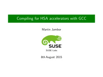 Compiling for HSA accelerators with GCC  Martin Jambor  SUSE Labs  8th August 2015  Outline  HSA