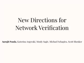 New Directions for  Network Verification Aurojit Panda, Katerina Argyraki, Mooly Sagiv, Michael