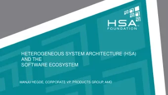 SOFTWARE ECOSYSTEM  MANJU HEGDE, CORPORATE VP, PRODUCTS GROUP, AMD  OUTLINE  Motivation  HSA