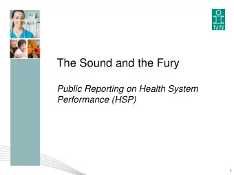 The Sound and the Fury  Public Reporting on Health System  Performance (HSP)  1 CIHIs HSP