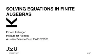 SOLVING EQUATIONS IN FINITE  ALGEBRAS  Erhard Aichinger  Institute for Algebra  Austrian Science