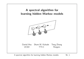 A spectral algorithm for  learning hidden Markov models  . . . h 3 h 2 h 1 x 3 x 2 x 1  Daniel Hsu