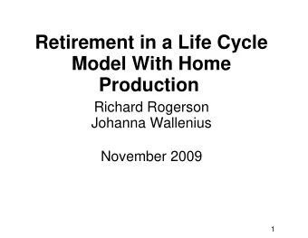 Retirement in a Life Cycle  Model With Home  Production  Richard Rogerson  Johanna Wallenius