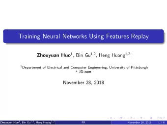 Training Neural Networks Using Features Replay Zhouyuan Huo 1 , Bin Gu 1 , 2 , Heng Huang 1 , 2 1