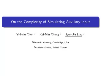 On the Complexity of Simulating Auxiliary Input Yi-Hsiu Chen 1 Kai-Min Chung 2 Jyun-Jie Liao 2 1