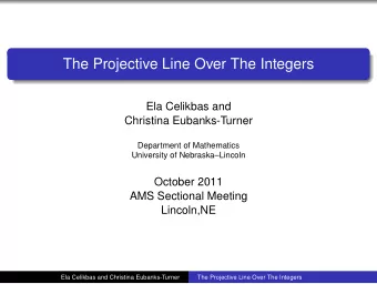 The Projective Line Over The Integers  Ela Celikbas and  Christina Eubanks-Turner  Department of