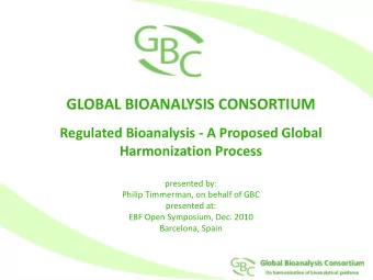 GLOBAL BIOANALYSIS CONSORTIUM  Regulated Bioanalysis - A Proposed Global  Harmonization Process