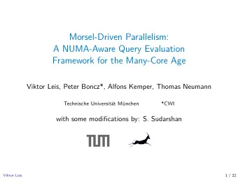 Morsel-Driven Parallelism:  A NUMA-Aware Query Evaluation  Framework for the Many-Core Age  Viktor