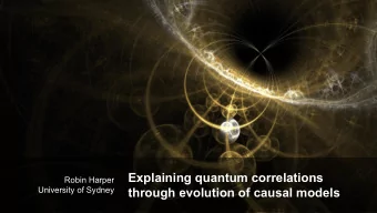 Explaining quantum correlations  Robin Harper  University of Sydney  through evolution of causal