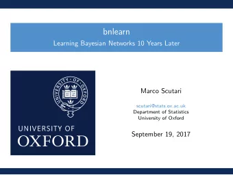bnlearn  Learning Bayesian Networks 10 Years Later  Marco Scutari  scutari@stats.ox.ac.uk