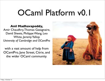 OCaml Platform v0.1 Anil Madhavapeddy,  Amir Chaudhry, Thomas Gazagnaire,  David Sheets, Philippe