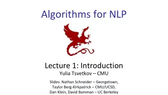 Algorithms for NLP  Lecture 1: Introduction  Yulia Tsvetkov  CMU  Slides: Nathan Schneider