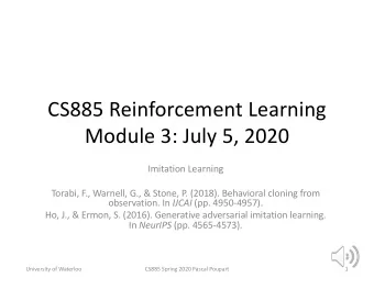 CS885 Reinforcement Learning  Module 3: July 5, 2020  Imitation Learning  Torabi, F., Warnell, G.,