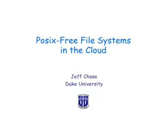 Posix-Free File Systems  in the Cloud  Jeff Chase  Duke University  Beyond Posix