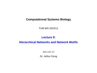 Computational Systems Biology  TUM WS 2010/11  Lecture 9:  Hierarchical Networks and Network Motifs