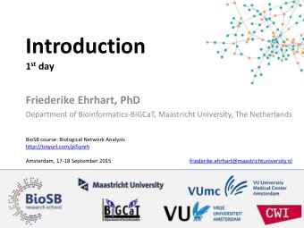 Introduction 1 st day  Friederike Ehrhart, PhD  Department of Bioinformatics-BiGCaT, Maastricht